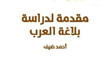 قرأت لك.. "مقدمة لدراسة بلاغة العرب" مفاهيم حول الكلام البليغ والآداب والنقد